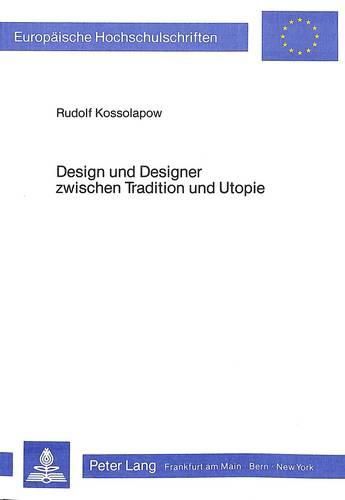 Cover image for Design Und Designer Zwischen Tradition Und Utopie: Ausbildungsprobleme Der Fachhochschulen Fuer Design Systematisch Und Historisch Gesehen