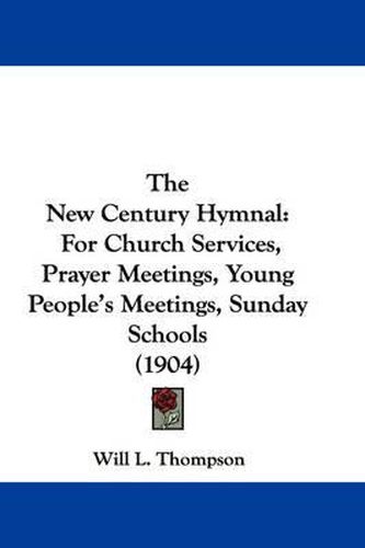 Cover image for The New Century Hymnal: For Church Services, Prayer Meetings, Young People's Meetings, Sunday Schools (1904)