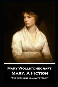 Cover image for Mary Wollstonecraft - Mary. A Fiction: The beginning is always today