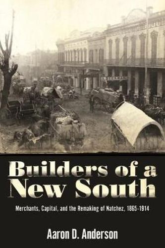 Cover image for Builders of a New South: Merchants, Capital, and the Remaking of Natchez, 1865-1914