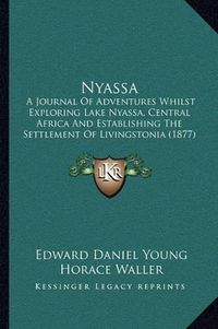 Cover image for Nyassa: A Journal of Adventures Whilst Exploring Lake Nyassa, Central Africa and Establishing the Settlement of Livingstonia (1877)