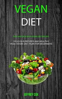 Cover image for Vegan Diet: Easy And Delicious Vegan Diet Recipes (Delicious Recipes and Healthy Vegetarian Diet Plan for Beginners)