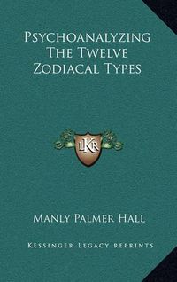 Cover image for Psychoanalyzing the Twelve Zodiacal Types