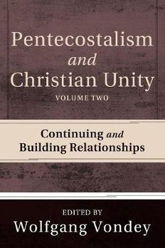 Cover image for Pentecostalism and Christian Unity, Volume 2: Continuing and Building Relationships