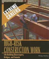 Cover image for High-Risk Construction Work: Life Building Skyscrapers, Bridges, and Tunnels