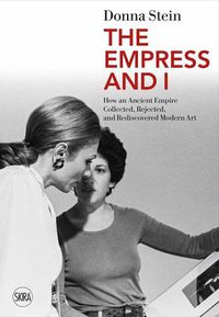 Cover image for The Empress and I: How an Ancient Empire Collected, Rejected and Rediscovered Modern Art