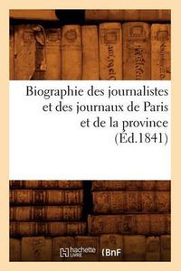 Cover image for Biographie Des Journalistes Et Des Journaux de Paris Et de la Province (Ed.1841)