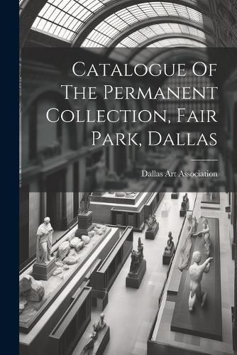 Cover image for Catalogue Of The Permanent Collection, Fair Park, Dallas