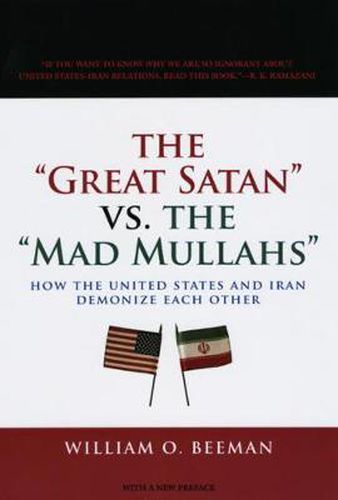 Cover image for The Great Satan  Vs. the  Mad Mullahs: How the United States and Iran Demonize Each Other