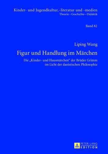 Figur Und Handlung Im Maerchen: Die  Kinder- Und Hausmaerchen  Der Brueder Grimm Im Licht Der Daoistischen Philosophie