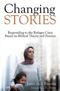 Cover image for Changing Stories: Responding to the Refugee Crisis Based on Biblical Theory and Practice