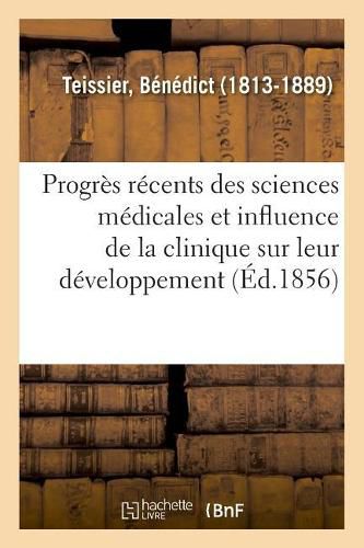 Des Progres Recents Des Sciences Medicales Et de l'Influence de la Clinique Sur Leur Developpement