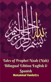 Cover image for Tales of Prophet Noah (Nuh) Bilingual Edition English and Spanish
