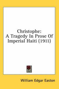 Cover image for Christophe: A Tragedy in Prose of Imperial Haiti (1911)