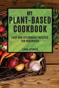 Cover image for My Plant-Based Cookbook: Easy and Affordable Recipes for Beginners