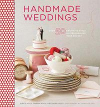 Cover image for Handmade Weddings: More Than 50 Crafts to Personalize Your Big Day