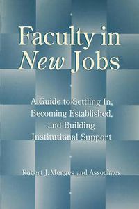 Cover image for Faculty in New Jobs: A Guide to Settling in, Becoming Established and Building Institutional Support