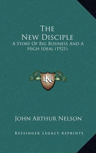 Cover image for The New Disciple: A Story of Big Business and a High Ideal (1921)