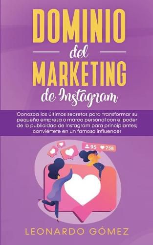 Cover image for Dominio del marketing de Instagram: Conozca los ultimos secretos para transformar su pequena empresa o marca personal con el poder de la publicidad de Instagram para principiantes; conviertete en un famoso influencer