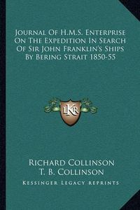 Cover image for Journal of H.M.S. Enterprise on the Expedition in Search of Sir John Franklin's Ships by Bering Strait 1850-55