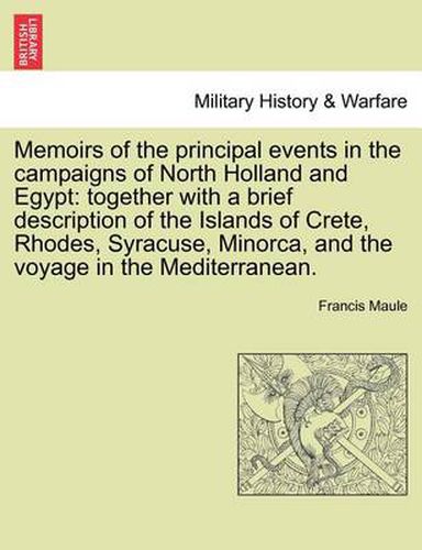Cover image for Memoirs of the Principal Events in the Campaigns of North Holland and Egypt: Together with a Brief Description of the Islands of Crete, Rhodes, Syracuse, Minorca, and the Voyage in the Mediterranean.