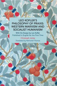 Cover image for Leo Kofler's Philosophy of Praxis: Western Marxism and Socialist Humanism: With Six Essays by Leo Kofler Published in English for the First Time