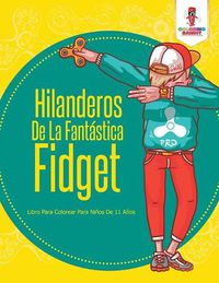 Cover image for Hilanderos De La Fantastica Fidget: Libro Para Colorear Para Ninos De 11 Anos