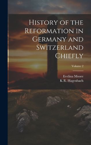 Cover image for History of the Reformation in Germany and Switzerland Chiefly; Volume 2