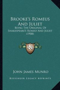 Cover image for Brooke's Romeus and Juliet: Being the Original of Shakespeare's Romeo and Juliet (1908)