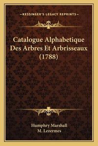 Cover image for Catalogue Alphabetique Des Arbres Et Arbrisseaux (1788)