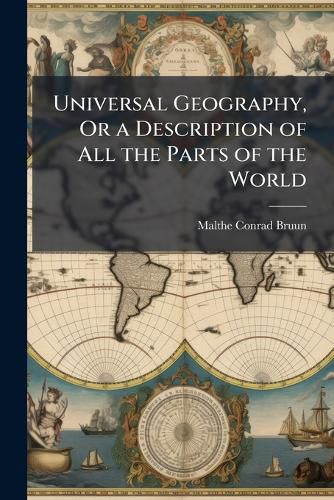 Cover image for Universal Geography, or a Description of All the Parts of the World