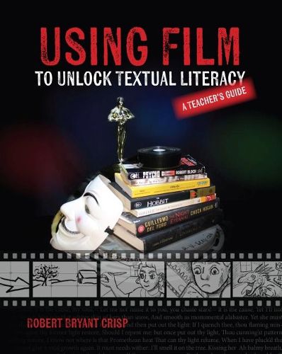 Cover image for Using Film to Unlock Textual Literacy: A Teacher's Guide