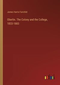 Cover image for Oberlin. The Colony and the College, 1833-1883