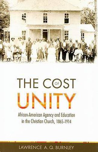 Cover image for The Cost of Unity: African American Agency and Education and the Christian Church, 1865-1914