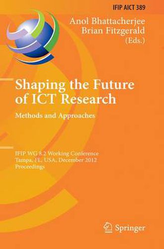 Shaping the Future of ICT Research: Methods and Approaches: IFIP WG 8.2 Working Conference, Tampa, FL, USA, December 13-14, 2012, Proceedings