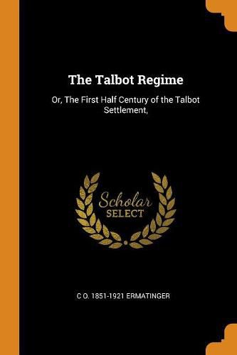 Cover image for The Talbot Regime: Or, the First Half Century of the Talbot Settlement,