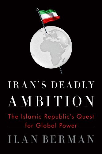 Cover image for Iran's Deadly Ambition: The Islamic Republic's Quest for Global Power