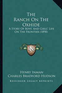 Cover image for The Ranch on the Oxhide: A Story of Boys' and Girls' Life on the Frontier (1898)