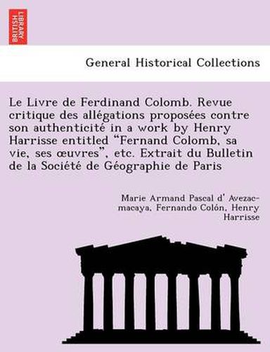 Cover image for Le Livre de Ferdinand Colomb. Revue Critique Des Alle Gations Propose Es Contre Son Authenticite in a Work by Henry Harrisse Entitled  Fernand Colomb, Sa Vie, Ses Uvres,  Etc. Extrait Du Bulletin de La Socie Te de GE Ographie de Paris