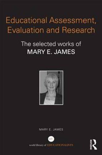 Cover image for Educational Assessment, Evaluation and Research: The selected works of Mary E. James