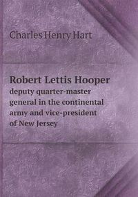 Cover image for Robert Lettis Hooper deputy quarter-master general in the continental army and vice-president of New Jersey