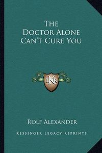 Cover image for The Doctor Alone Can't Cure You