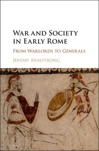 Cover image for War and Society in Early Rome: From Warlords to Generals