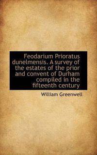 Cover image for Feodarium Prioratus Dunelmensis. a Survey of the Estates of the Prior and Convent of Durham Compiled