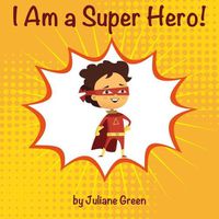 Cover image for I Am a Super Hero!: A Cute and Encouraging Children Book about Being a Super Hero