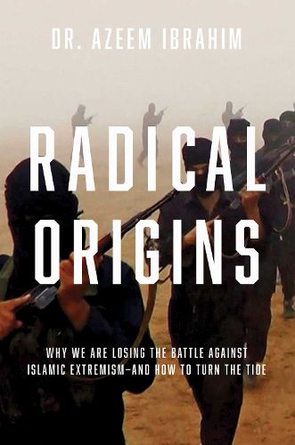 Cover image for Radical Origins: Why We Are Losing the Battle Against Islamic Extremism: And How to Turn the Tide