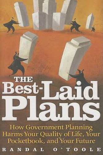 Cover image for The Best-laid Plans: How Government Planning Harms Your Quality of Life, Your Pocketbook, and Your Future