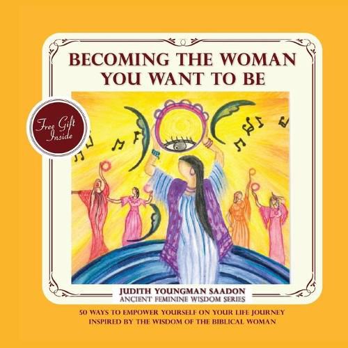 Cover image for Becoming the Woman you want to be: 50 Ways to Empower Yourself on Your life Journey, Inspired by the Wisdom of the Biblical Woman