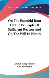 Cover image for On the Fourfold Root of the Principle of Sufficient Reason and on the Will in Nature