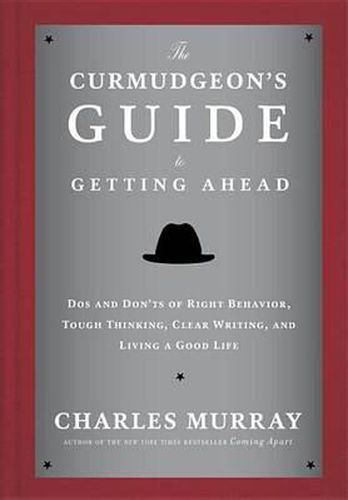 Cover image for The Curmudgeon's Guide to Getting Ahead: Dos and Don'ts of Right Behavior, Tough Thinking, Clear Writing, and Living a Good Life